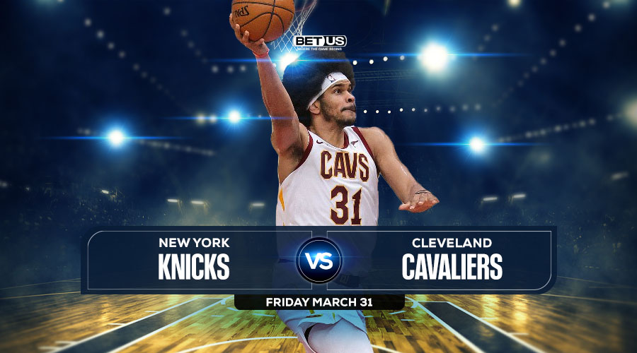 Knicks vs Cavaliers Prediction, Preview, Odds, Picks, Mar 31