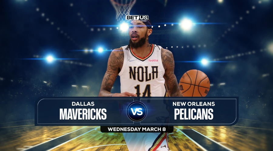 Mavericks vs Pelicans Prediction, Odds and Picks, Mar. 8