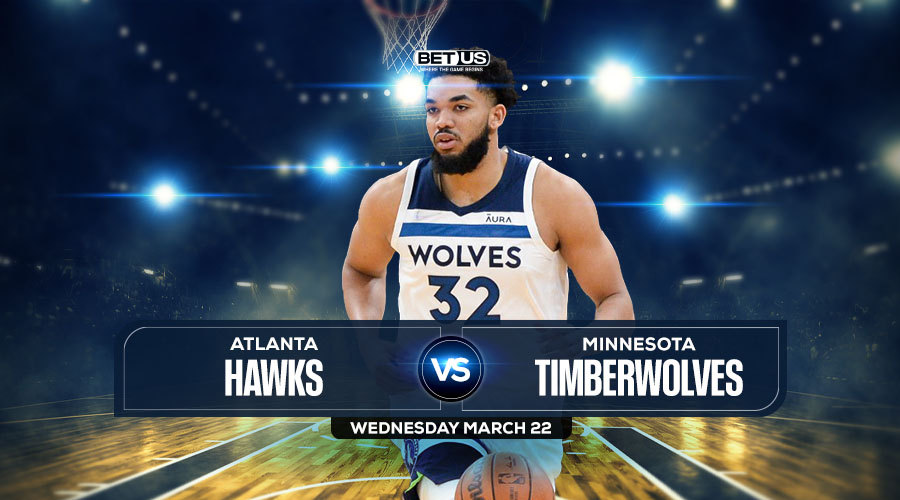 Hawks vs Timberwolves Prediction, Preview, Odds, Picks Mar 22