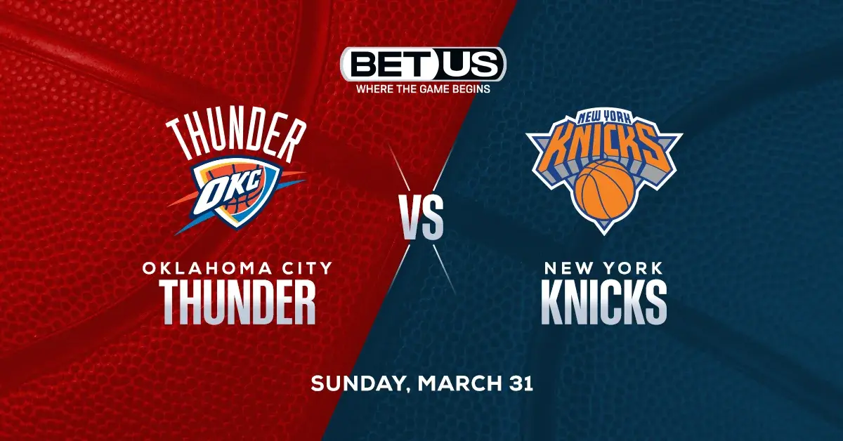 Thunder vs Knicks Predictions, Odds and Picks Sunday, March 31